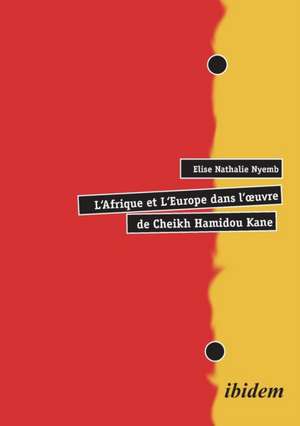 L'Afrique et L'Europe dans l'¿uvre de Cheikh Hamidou Kane. de Elise N Nyemb