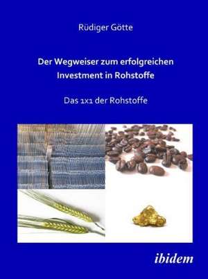 Der Wegweiser zum erfolgreichen Investment in Rohstoffe de Rüdiger Götte