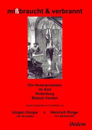 mißbraucht & verbrannt. Die Hexenprozesse im Amt Rotenburg, Bistum Verden de Jürgen Hoops von Scheeßel