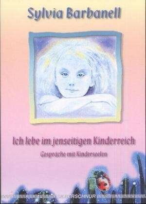 Ich lebe im jenseitigen Kinderreich de Sylvia Barbanell