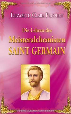 Die Lehren des Meisteralchemisten Saint Germain de Elizabeth Clare Prophet