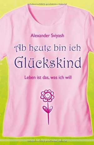 Ab heute bin ich Glückskind de Alexander Sviyash