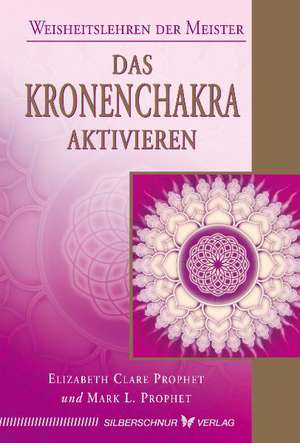 Das Kronenchakra aktivieren de Elizabeth Clare Prophet