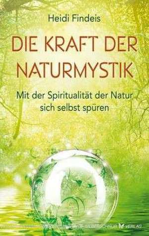 Die Kraft der Naturmystik de Heidi Findeis