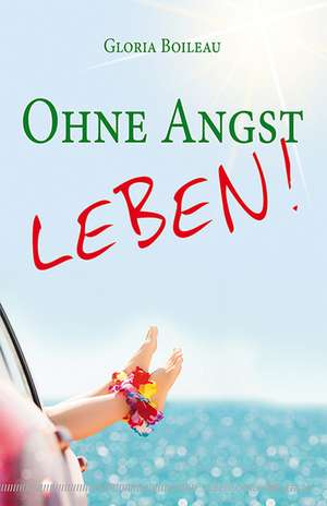 Ohne Angst leben! de Gloria Boileau