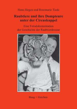 Raubtiere und ihre Dompteure unter der Circuskuppel de Hans-Jürgen Tiede