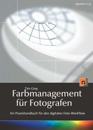 Farbmanagement für Fotografen de Tim Grey