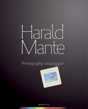 Photography Unplugged de Harald Mante