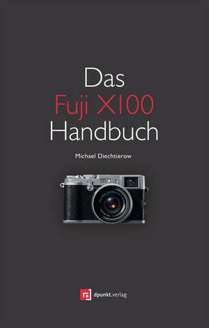 Das Fuji X100 Handbuch de Michael Diechtierow