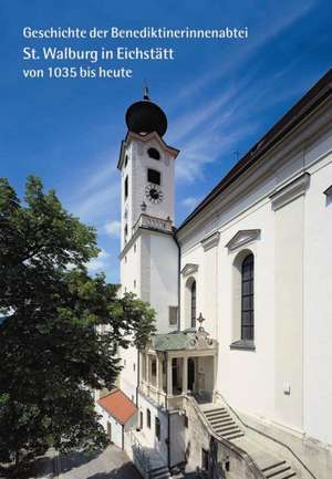 Geschichte der Benediktinerinnenabtei St. Walburg in Eichstätt von 1035 bis heute de Maria Magdalena Zunker