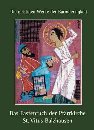 "Die geistigen Werke der Barmherzigkeit" - Das Fastentuch in der Pfarrkirche St. Vitus Balzhausen de Ludwig Gschwind