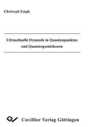 Ultraschnelle Dynamik in Quantenpunkten und Quantenpunktlasern de Christoph Lingk