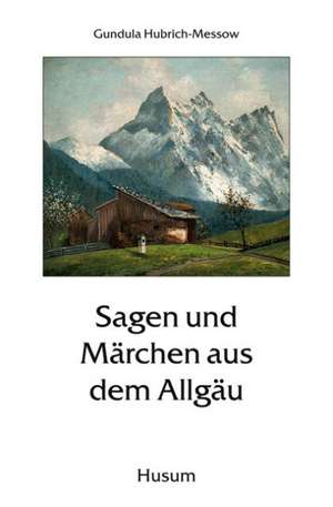 Sagen und Märchen aus dem Allgäu de Gundula Hubrich-Messow