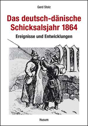 Das deutsch-dänische Schicksalsjahr 1864 de Gerd Stolz