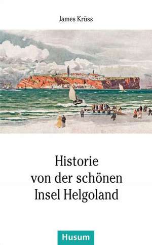 Historie von der schönen Insel Helgoland de James Krüss