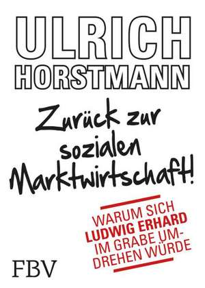 Zurück zur sozialen Marktwirtschaft! de Ulrich Horstmann