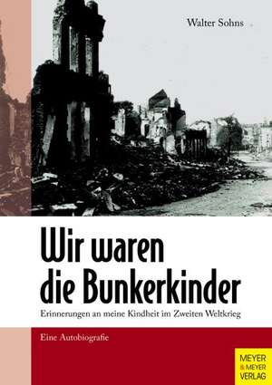 Wir waren die Bunkerkinder de Walter Sohns