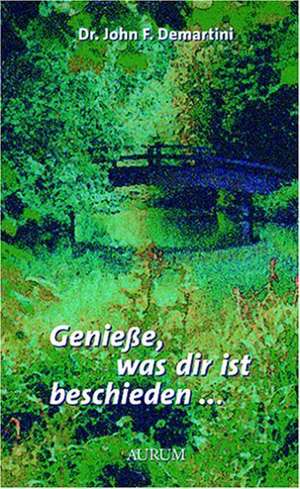 Genieße, was dir ist beschieden... de John F. Demartini