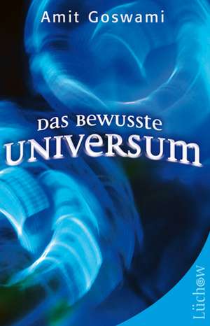 Das bewusste Universum de Amit Goswami