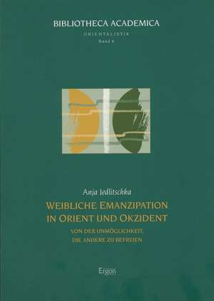 Weibliche Emanzipation in Orient und Okzident de Anja Jedlitschka