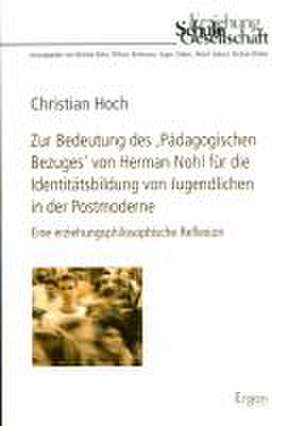 Zur Bedeutung des "Pädagogischen Bezuges" von Herman Nohl für die Identitätsbildung von Jugendlichen in der Postmoderne de Christian Hoch