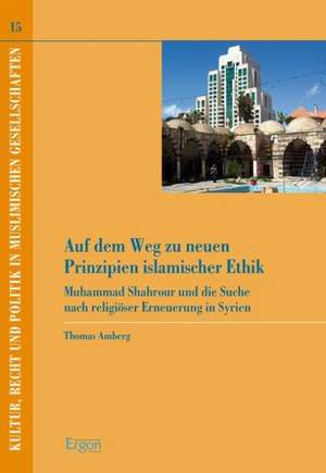 Auf dem Weg zu neuen Prinzipien islamischer Ethik de Thomas Amberg