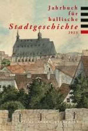 Jahrbuch für hallische Stadtgeschichte 2023 de Doreen Pöschl