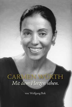 Carmen Würth · Mit dem Herzen sehen de Wolfgang Bok