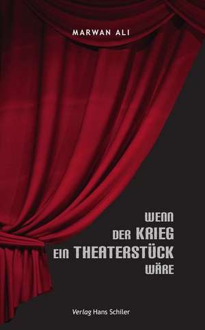 Wenn der Krieg ein Theaterstück wäre de Marwan Ali