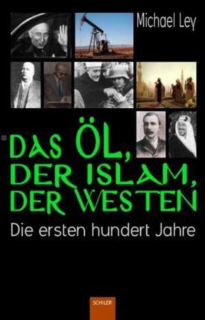 Das Öl, der Islam, der Westen de Michael Ley