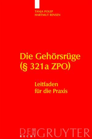 Die Gehörsrüge (§ 321a ZPO): Leitfaden für die Praxis de Tanja Polep