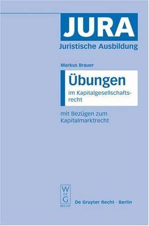 Übungen im Kapitalgesellschaftsrecht mit Bezügen zum Kapitalmarktrecht de Markus Brauer