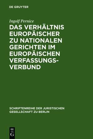 Das Verhältnis europäischer zu nationalen Gerichten im europäischen Verfassungsverbund: Vortrag, gehalten vor der Juristischen Gesellschaft zu Berlin am 14. Dezember 2005 de Ingolf Pernice