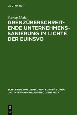 Grenzüberschreitende Unternehmenssanierung im Lichte der EuInsVO: Unter Berücksichtigung der Entwicklungen im deutschen, österreichischen, englischen und spanischen Insolvenzrecht de Solveig Lieder