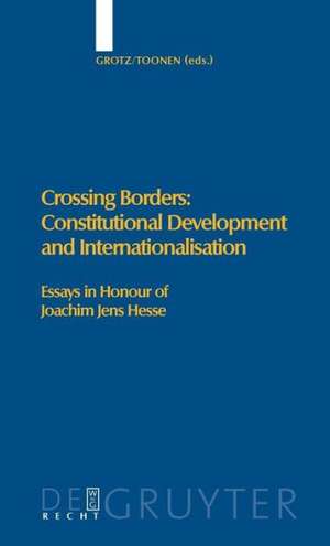 Crossing Borders: Constitutional Development and Internationalisation: Essays in Honour of Joachim Jens Hesse de Florian Grotz