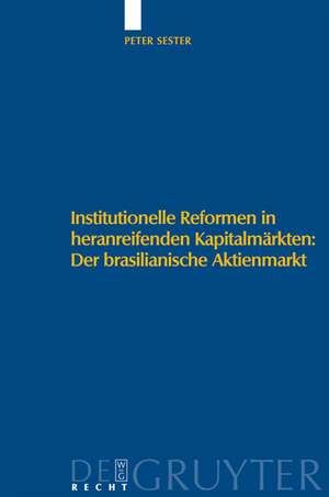 Institutionelle Reformen in heranreifenden Kapitalmärkten: Der brasilianische Aktienmarkt: Eine institutionenökonomische Analyse zu Internationalen Standards, Regulierung und Selbstregulierung de Peter Sester