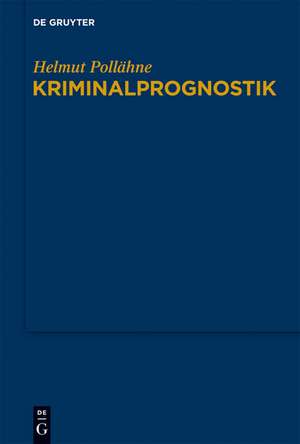 Kriminalprognostik: Untersuchungen im Spannungsfeld zwischen Sicherheitsrecht und Rechtssicherheit de Helmut Pollähne