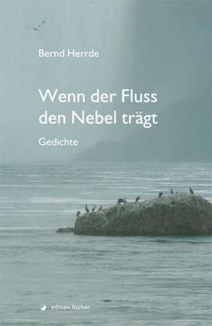 Wenn der Fluss den Nebel trägt de Bernd Herrde