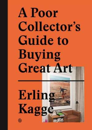 A Poor Collector's Guide to Buying Great Art: Public Posters de Erling Kagge