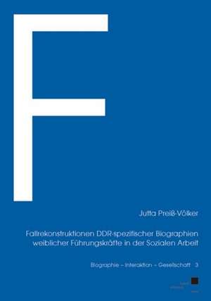 Fallrekonstruktionen DDR-spezifischer Biographien weiblicher Führungskräfte in der Sozialen Arbeit de Jutta Preiß-Völker