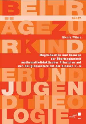 Möglichkeiten und Grenzen der Übertragbarkeit mathematikdidaktischer Prinzipien auf den Religionsunterricht der Klassen 3-6 de Nicole Wilms