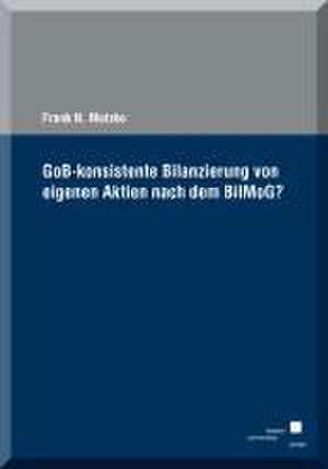 GoB-konsistente Bilanzierung von eigenen Aktien nach dem BilMoG? de Frank N. Motzko