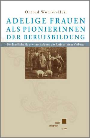 Adelige Frauen als Pionierinnen der Berufsbildung de Ortrud Wörner-Heil