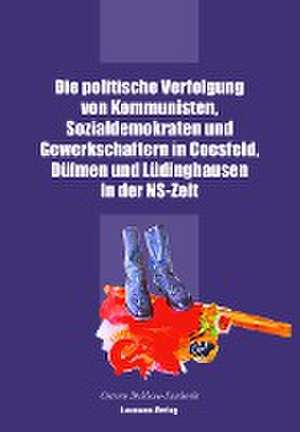 Die politische Verfolgung von Kommunisten, Sozialdemokraten und Gewerkschaftern in Coesfeld, Dülmen und Lüdinghausen in der NS-Zeit de Ortwin Bickhove-Swiderski