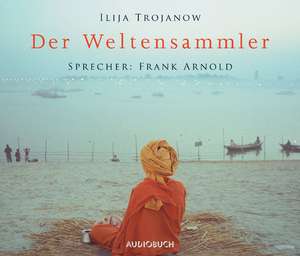 Der Weltensammler. 7 CDs de Ilija Trojanow