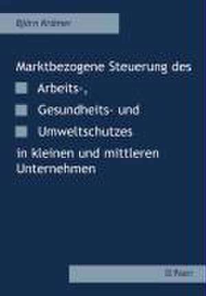 Marktbezogene Steuerung des Arbeits-, Gesundheits- und Umweltschutzes in kleinen und mittleren Unternehmen de Björn Krämer