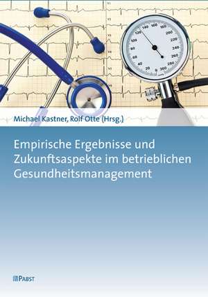 Empirische Ergebnisse und Zukunftsaspekte im betrieblichen Gesundheitsmanagement de Michael Kastner