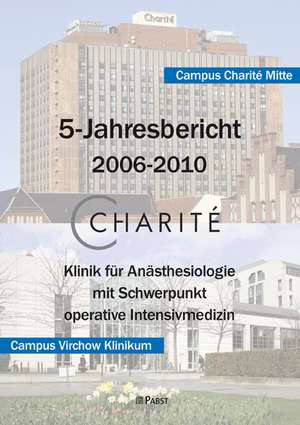 Charite - Klinik für Anästhesiologie mit Schwerpunkt operative Intensivmedizin. 5-Jahresbericht 2006-2010 de Claudia Spies