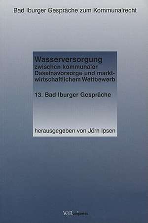 Wasserversorgung Zwischen Kommunaler Daseinsvorsorge Und Marktwirtschaftlichem Wettbewerb: Biographie - Abstracts - Kommentare de Jörn Ipsen