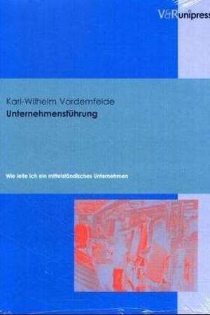 Unternehmensfuhrung: Wie Leite Ich Ein Mittelstandisches Unternehmen de Karl-Wilhelm Vordemfelde